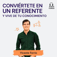 Conviértete en un referente y vive de tu conocimiento