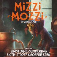 Mizzi Mozzi And The Sinisterlie Slimmering Sloth-Stroff Swofflie Stew