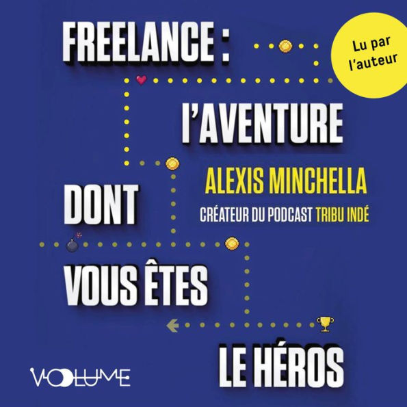 Freelance: l'aventure dont vous êtes le héros: Construire son offre, mieux vivre et s'épanouir au quotidien