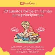 20 cuentos cortos en alemán para principiantes: ¡Con traducciones al español para estudiantes de idiomas que quieran mejorar sus habilidades!