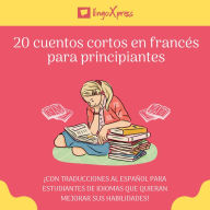 20 cuentos cortos en francés para principiantes: ¡Con traducciones al español para estudiantes de idiomas que quieran mejorar sus habilidades!