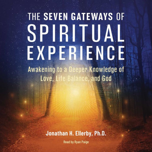 The Seven Gateways of Spiritual Experience: Awakening to a Deeper Knowledge of Love, Life Balance, and God