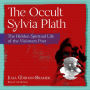 The Occult Sylvia Plath: The Hidden Spiritual Life of the Visionary Poet