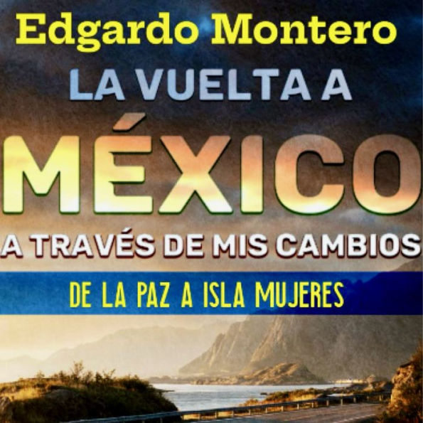 La Vuelta a Me'xico a través de mis cambios: De La Paz, Baja California a Isla Mujeres, Quintana Roo en 30 días.