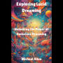 Exploring Lucid Dreaming: Unlocking the Power of Conscious Dreaming