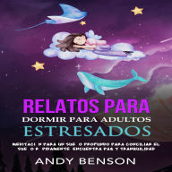 Relatos Para Dormir Para Adultos Estresados: Meditación Para un Sueño Profundo Para Conciliar el Sueño Rápidamente. Encuentra Paz y Tranquilidad