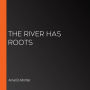 The River Has Roots