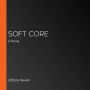 Soft Core: A Novel