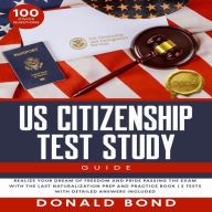 US Citizenship Test Study Guide: Pursue Your Dream of Becoming an American Citizen with Expert Prep and Practice Guidance Master All 100 Civics Questions with 2 Complete Tests and Detailed Answers [III Edition]