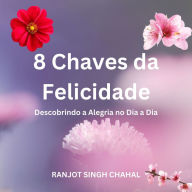 8 Chaves da Felicidade: Descobrindo a Alegria no Dia a Dia