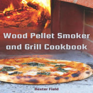 WOOD PELLET SMOKER AND GRILL COOKBOOK: Mouthwatering Recipes for Infusing Rich Smoky Flavors into Every Dish (2024 Guide for Beginners)