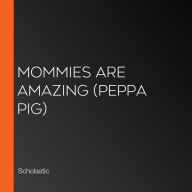 Mommies are Amazing (Peppa Pig)