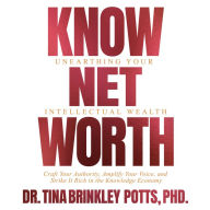 KnowNet Worth: Unearthing Your Intellectual Wealth: Craft Your Authority, Amplify Your Voice, and Strike It Rich in the Knowledge Economy