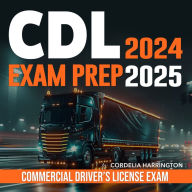 CDL Exam Prep 2024-2025: Master the CDL Exam 2024-2025: Ace the Commercial Driver's License Test in One Go! Over 200 Q&A Real-Life CDL Test Questions with Comprehensive Answer Explanations.