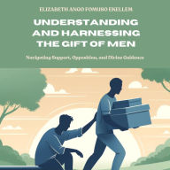 Understanding and Harnessing the Gift of Men: Navigating Support, Opposition, and Divine Guidance