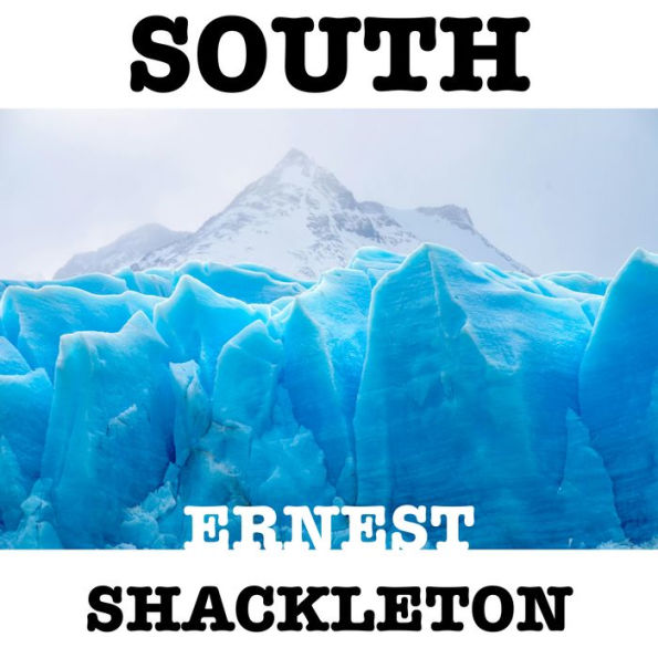 SOUTH: THE STORY OF SHACKLETON'S LAST EXPEDITION 1914-1917