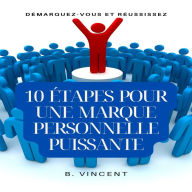 10 étapes pour une marque personnelle puissante: Démarquez-vous et réussissez