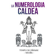 La Numerologia Caldea: Le Tavole, I Calcoli, il significato dei Numeri Caldei per la Tua Guida interiore