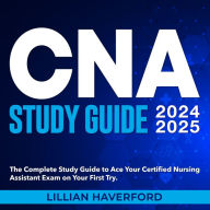 CNA Study Guide 2024-2025: CNA Exam Mastery 2024-2025: Ace the Certified Nursing Assistant Test on Your Initial Attempt Genuine Sample Queries and Comprehensive Response Explanations.