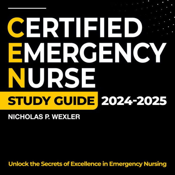 CEN Study Guide 2024-2025: A Comprehensive and up-to-date Subject Analysis for the Certified Emergency Nurse Exam 200+ Q&A Authentic Sample Questions and In-depth Answer Clarifications.