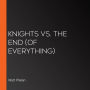 Knights vs. the End (of Everything)