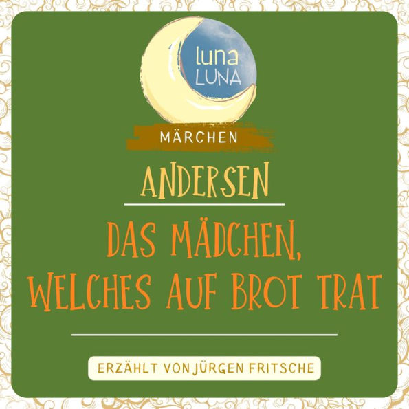 Das Mädchen, welches auf das Brot trat: Ein Märchen von Hans Christian Andersen