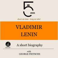 Vladimir Lenin: A short biography: 5 Minutes: Short on time - long on info!