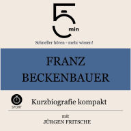 Franz Beckenbauer: Kurzbiografie kompakt: 5 Minuten: Schneller hören - mehr wissen!