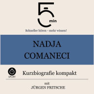 Nadja Comaneci: Kurzbiografie kompakt: 5 Minuten: Schneller hören - mehr wissen!