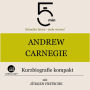 Andrew Carnegie: Kurzbiografie kompakt: 5 Minuten: Schneller hören - mehr wissen!