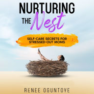 Nurturing the Nest: Self-Care Secrets for Stressed-Out Moms