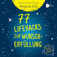 77 Lifehacks zur Wunscherfüllung: Tipps + Tricks: Erfolg mit dem Universum