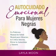 Autocuidado Emocional Para Mujeres Negras: Un Poderoso Manual de Salud Mental para Silenciar tu Crítica Interna, Elevar tu Autoestima y Sanarte