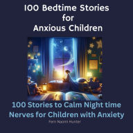 100 Bedtime Stories for Anxious Children: 100 Stories to Calm Night time Nerves for Children with Anxiety