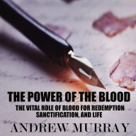 The Power of the Blood: The Vital Role of Blood for Redemption, Sanctification, and Life