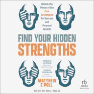 Find Your Hidden Strengths: Unlock the Power of the Four Archetypes for Success and Personal Growth