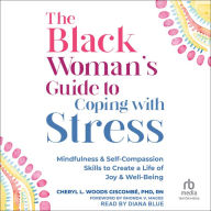 The Black Woman's Guide to Coping with Stress: Mindfulness and Self-Compassion Skills to Create a Life of Joy and Well-Being