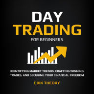 Day Trading for Beginners: Identifying Market Trends, Crafting Winning Trades, and Securing Your Financial Freedom