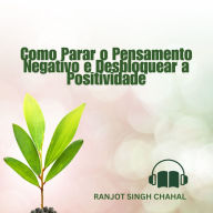 Como Parar o Pensamento Negativo e Desbloquear a Positividade