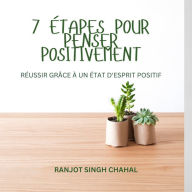 7 ÉTAPES POUR PENSER POSITIVEMENT: RÉUSSIR GRÂCE À UN ÉTAT D'ESPRIT POSITIF