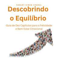 Descobrindo o Equilíbrio: Guia de Dez Capítulos para a Felicidade e Bem-Estar Emocional