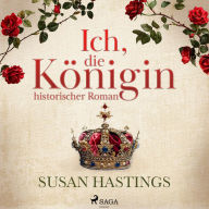 Ich, die Königin - historischer Roman: historischer Roman