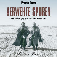 Verwehte Spuren: Als Gebirgsjäger an der Ostfront