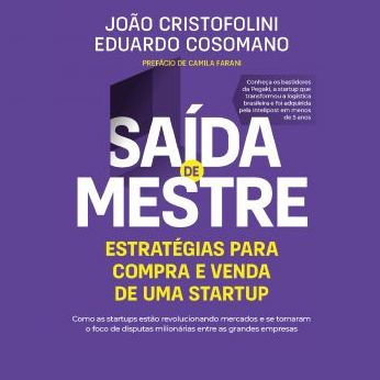 Saída de Mestre: Estratégia para compra e venda de uma Startup: Como as startups estão revolucionando mercados e se tornaram o foco de disputas milionárias entre as grandes empresas