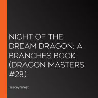 Night of the Dream Dragon: A Branches Book (Dragon Masters #28)