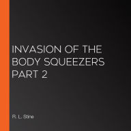 Invasion of the Body Squeezers Part 2
