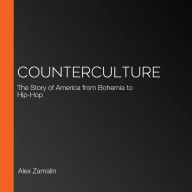 Counterculture: The Story of America from Bohemia to Hip-Hop