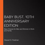 Baby Bust, 10th Anniversary Edition: New Choices for Men and Women in Work and Family