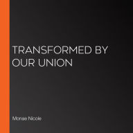 Transformed by Our Union