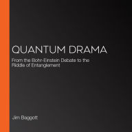 Quantum Drama: From the Bohr-Einstein Debate to the Riddle of Entanglement